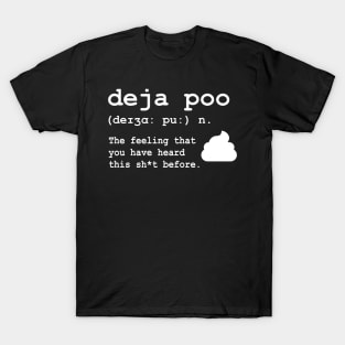 Deja Poo: The feeling that you have heard this sh*t before T-Shirt